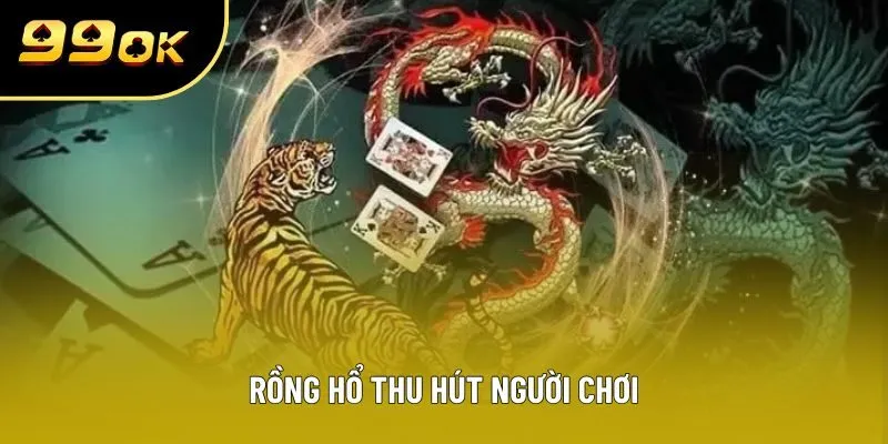 Rồng hổ thu hút người chơi