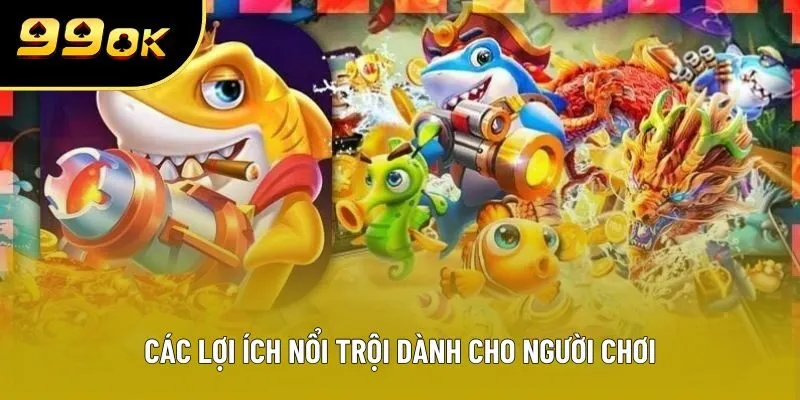 Các lợi ích nổi trội dành cho người chơi