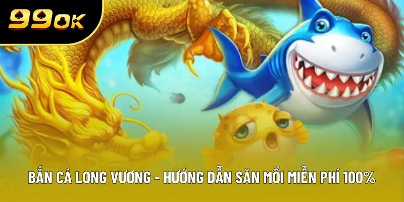 Bắn Cá Long Vương - 4 Điểm Thu Hút Người Chơi Đổi Thưởng