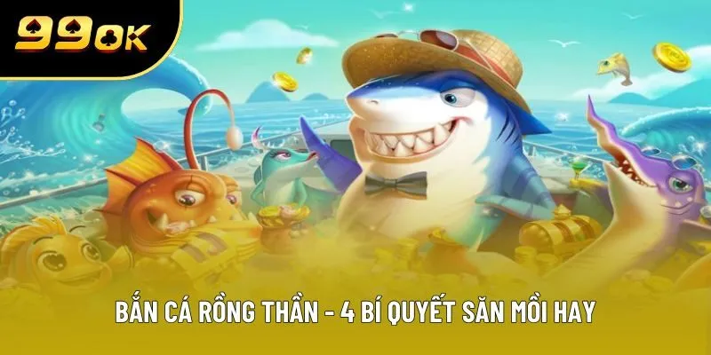 Bắn Cá Rồng Thần - 4 Bí Quyết Săn Mồi Hay Từ Chuyên Gia