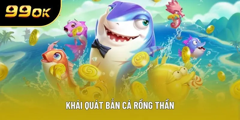 Khái quát bắn cá rồng thần Khái quát bắn cá rồng thần