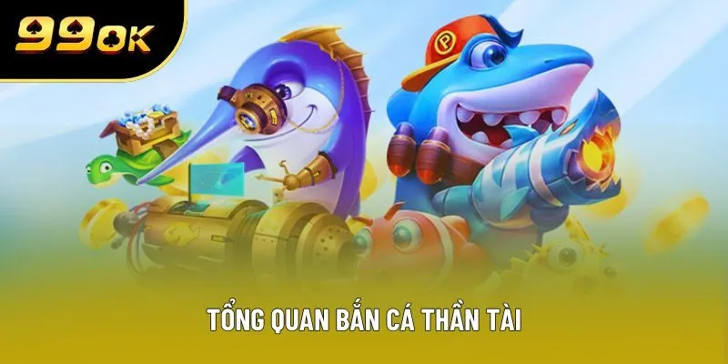 Tổng quan bắn cá thần tài
