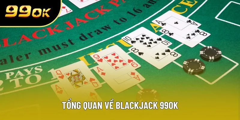 Tổng quan về Blackjack 99ok