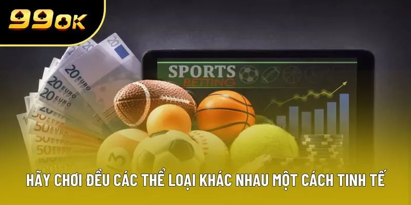 Hãy chơi đều các thể loại khác nhau một cách tinh tế