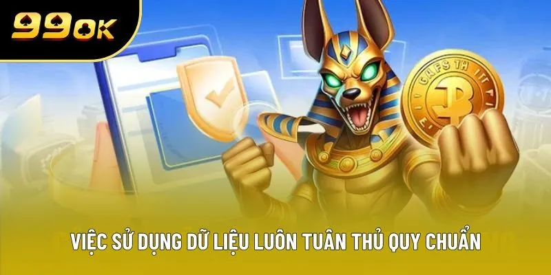 Việc sử dụng dữ liệu luôn tuân thủ quy chuẩn