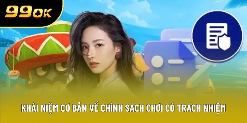Khái niệm cơ bản về chính sách chơi có trách nhiệm