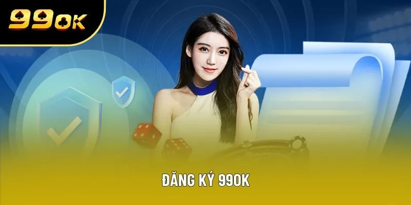 Đăng Ký 99OK - Quy Trình 3 Bước Tạo Hồ Sơ Thành Công