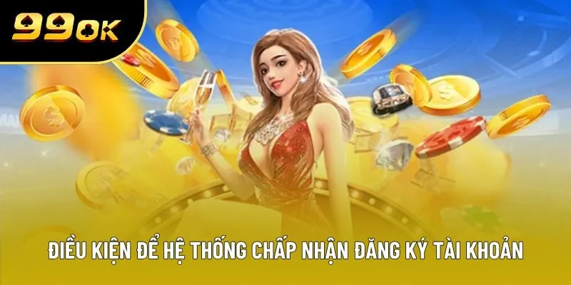 Điều kiện để hệ thống chấp nhận đăng ký tài khoản