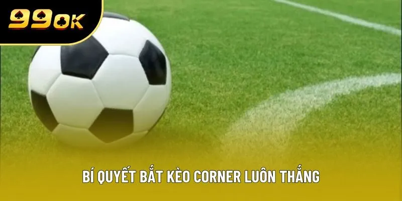 Bí quyết bắt kèo Corner luôn thắng