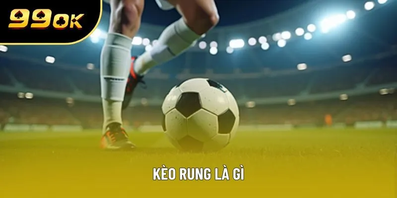 Kèo Rung Là Gì? Những Bí Quyết Soi Kèo Chính Xác Nhất 2025