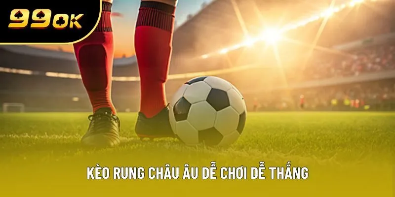 Kèo rung châu Âu dễ chơi dễ thắng