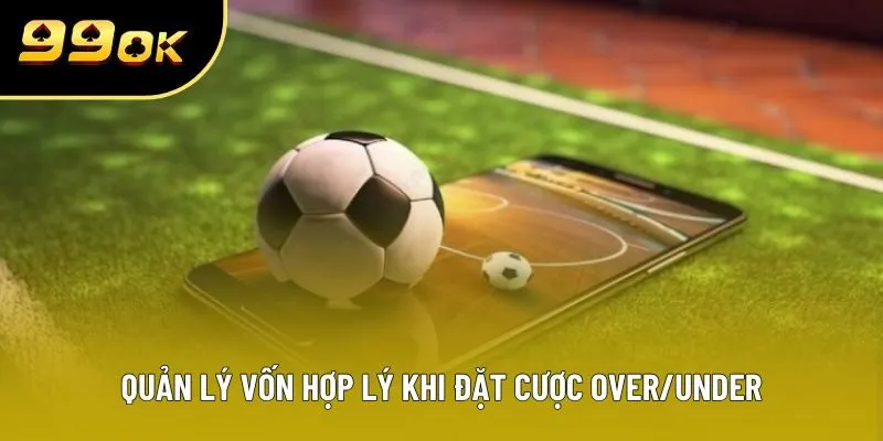 Quản lý vốn hợp lý khi đặt cược Over/Under