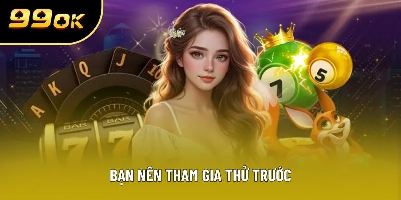 Bạn nên tham gia thử trước