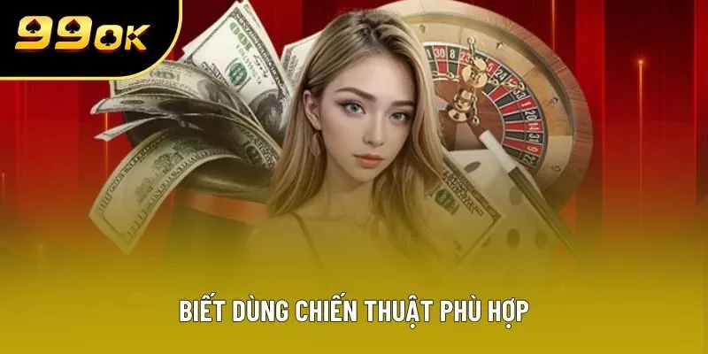 Biết dùng chiến thuật phù hợp