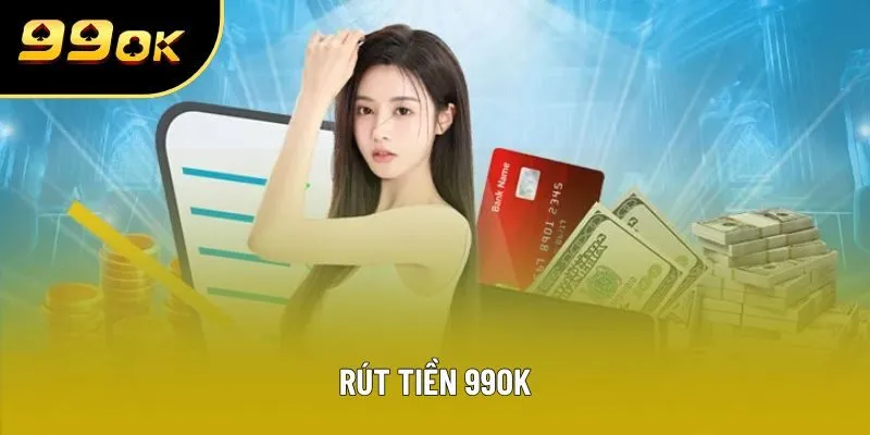 Rút Tiền 99OK - Quy Trình 3 Bước Nhận Thưởng Thành Công