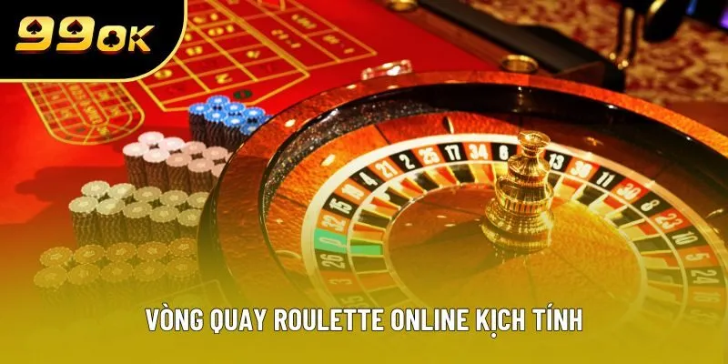 Vòng quay Roulette online kịch tính