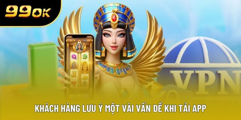 Khách hàng lưu ý một vài vấn đề khi tải app