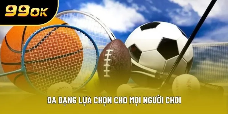 Đa dạng lựa chọn cho mọi người chơi