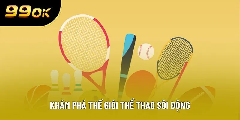 Khám phá thế giới thể thao sôi động